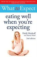 Was Sie erwarten können: Gut essen, wenn Sie schwanger sind 2. - What to Expect: Eating Well When You're Expecting 2nd Edition