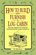 Wie man ein Blockhaus baut und einrichtet: Der einfache, natürliche Weg, nur mit Handwerkzeugen und den Wäldern um Sie herum - How to Build and Furnish a Log Cabin: The Easy, Natural Way Using Only Hand Tools and the Woods Around You