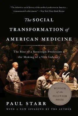 Die soziale Transformation der amerikanischen Medizin: Der Aufstieg eines souveränen Berufsstandes und die Entstehung einer riesigen Industrie - The Social Transformation of American Medicine: The Rise of a Sovereign Profession and the Making of a Vast Industry