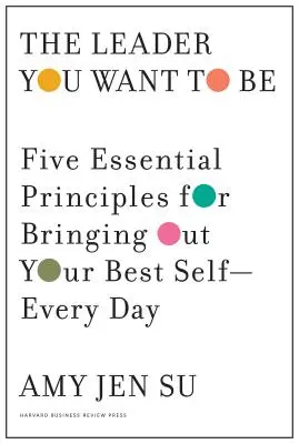 Die Führungskraft, die Sie sein wollen: Fünf wesentliche Prinzipien, um Ihr bestes Selbst hervorzubringen - jeden Tag - The Leader You Want to Be: Five Essential Principles for Bringing Out Your Best Self--Every Day