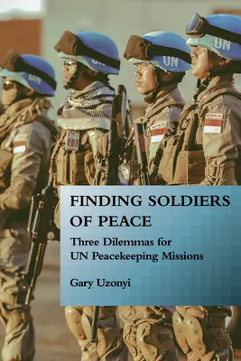 Die Suche nach Soldaten des Friedens: Drei Dilemmas für Un-Friedensmissionen - Finding Soldiers of Peace: Three Dilemmas for Un Peacekeeping Missions
