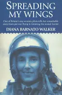 Meine Flügel ausbreiten: Eine der besten Pilotinnen Großbritanniens erzählt ihre bemerkenswerte Geschichte von der Vorkriegsfliegerei bis zur Durchbrechung der Schallmauer - Spreading My Wings: One of Britain's Top Women Pilots Tells Her Remarkable Story from Pre-War Flying to Breaking the Sound Barrier