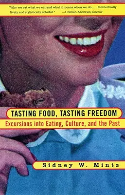 Essen schmecken, Freiheit schmecken: Exkursionen zu Essen, Macht und Vergangenheit - Tasting Food, Tasting Freedom: Excursions Into Eating, Power, and the Past