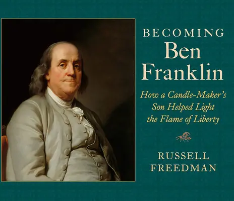 Ben Franklin: Wie der Sohn eines Kerzenmachers half, die Flamme der Freiheit zu entzünden - Becoming Ben Franklin: How a Candle-Maker's Son Helped Light the Flame of Liberty