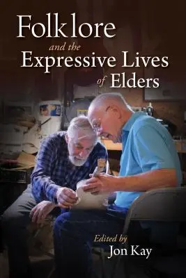 Das ausdrucksstarke Leben der Älteren: Folklore, Kunst und Älterwerden - The Expressive Lives of Elders: Folklore, Art, and Aging
