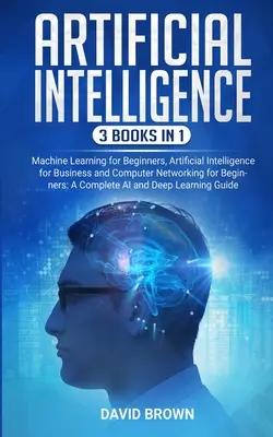 Künstliche Intelligenz: Dieses Buch enthält: Maschinelles Lernen für Einsteiger, Künstliche Intelligenz für Unternehmen und Computernetzwerke für Einsteiger - Artificial Intelligence: This Book Includes: Machine Learning for Beginners, Artificial Intelligence for Business and Computer Networking for B