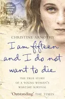 Ich bin fünfzehn und will nicht sterben - Die wahre Geschichte vom Überleben einer jungen Frau in Kriegszeiten - I am fifteen and I do not want to die - The True Story of a Young Woman's Wartime Survival
