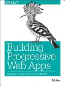 Progressive Webanwendungen erstellen: Die Leistungsfähigkeit nativer Anwendungen für den Browser - Building Progressive Web Apps: Bringing the Power of Native to the Browser