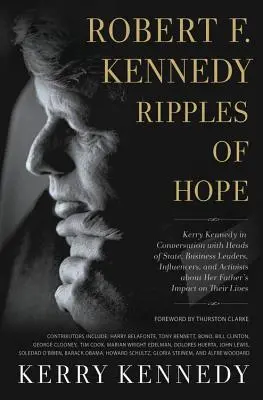 Robert F. Kennedy: Ripples of Hope: Kerry Kennedy im Gespräch mit Staatsoberhäuptern, Wirtschaftsführern, einflussreichen Persönlichkeiten und Aktivisten über das Leben ihres Vaters - Robert F. Kennedy: Ripples of Hope: Kerry Kennedy in Conversation with Heads of State, Business Leaders, Influencers, and Activists about Her Father's