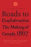 Auf dem Weg zur Konföderation: Die Entstehung Kanadas, 1867, Band 1 - Roads to Confederation: The Making of Canada, 1867, Volume 1