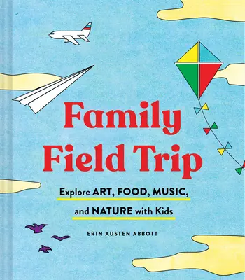 Familienausflug: Entdecken Sie Kunst, Essen, Musik und Natur mit Kindern (Kindererziehung und Elternschaft Buch, Montessori und World Schooling Buch, - Family Field Trip: Explore Art, Food, Music, and Nature with Kids (Child Raising and Parenting Book, Montessori and World Schooling Book,
