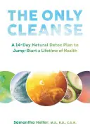 The Only Cleanse: Ein 14-tägiger natürlicher Entgiftungsplan als Starthilfe für ein ganzes Leben voller Gesundheit - The Only Cleanse: A 14-Day Natural Detox Plan to Jump-Start a Lifetime of Health