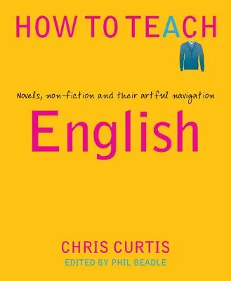 Wie man Englisch unterrichtet: Romane, Sachbücher und ihre kunstvolle Navigation - How to Teach English: Novels, Non-Fiction and Their Artful Navigation