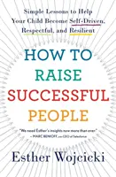 Wie man erfolgreiche Menschen erzieht: Einfache Lektionen, damit Ihr Kind selbstbestimmt, respektvoll und widerstandsfähig wird - How to Raise Successful People: Simple Lessons to Help Your Child Become Self-Driven, Respectful, and Resilient