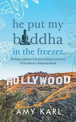 Er hat meinen Buddha ins Eisfach gelegt: Die Hoffnungen, Enttäuschungen und katastrophalen Beinahe-Liebesgeschichten des Hollywood-Jahrzehnts einer Frau - He Put My Buddha In The Freezer: The Hopes, Letdowns & Disastrous Almost-Love Stories Of One Woman's Hollywood Decade