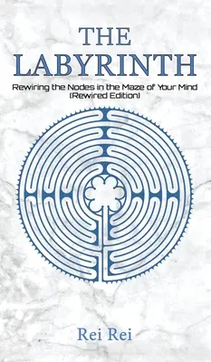 Das Labyrinth: Die Knoten im Labyrinth deines Geistes neu verdrahten (Neuverdrahtete Ausgabe) - The Labyrinth: Rewiring the Nodes in the Maze of Your Mind (Rewired Edition)