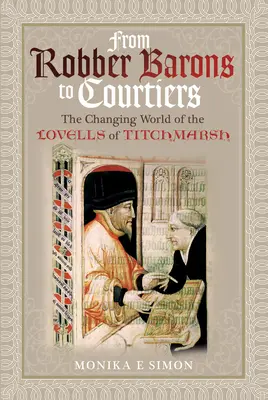 Von Raubrittern zu Höflingen: Die Welt der Lovells von Titchmarsh im Wandel - From Robber Barons to Courtiers: The Changing World of the Lovells of Titchmarsh