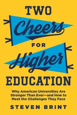 Ein Hoch auf die Hochschulbildung: Warum amerikanische Universitäten stärker sind als je zuvor - und wie man die Herausforderungen meistert, mit denen sie konfrontiert sind - Two Cheers for Higher Education: Why American Universities Are Stronger Than Ever--And How to Meet the Challenges They Face