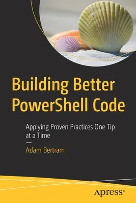 Besseren Powershell-Code erstellen: Bewährte Praktiken anwenden, ein Tipp nach dem anderen - Building Better Powershell Code: Applying Proven Practices One Tip at a Time