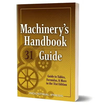 Handbuch der Maschinen: Ein Leitfaden für Tabellen, Formeln und mehr in der 31. Auflage - Machinery's Handbook Guide: A Guide to Tables, Formulas, & More in the 31st Edition