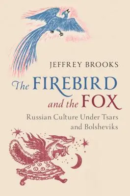 Der Feuervogel und der Fuchs: Russische Kultur unter Zaren und Bolschewiken - The Firebird and the Fox: Russian Culture Under Tsars and Bolsheviks