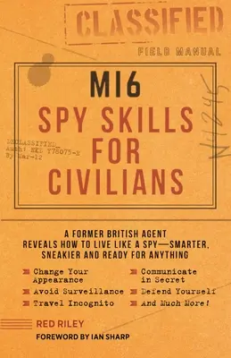 Mi6 Spionagefähigkeiten für Zivilisten: Ein ehemaliger britischer Agent verrät, wie man wie ein Spion lebt - schlauer, raffinierter und zu allem bereit - Mi6 Spy Skills for Civilians: A Former British Agent Reveals How to Live Like a Spy - Smarter, Sneakier and Ready for Anything