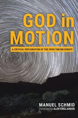 Gott in Bewegung: Eine kritische Auseinandersetzung mit der Debatte um den offenen Theismus - God in Motion: A Critical Exploration of the Open Theism Debate