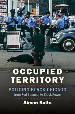 Besetztes Territorium: Die Polizeiarbeit im schwarzen Chicago vom Red Summer bis zur Black Power - Occupied Territory: Policing Black Chicago from Red Summer to Black Power