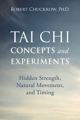 Tai Chi Konzepte und Experimente: Versteckte Kraft, natürliche Bewegung und Timing - Tai Chi Concepts and Experiments: Hidden Strength, Natural Movement, and Timing