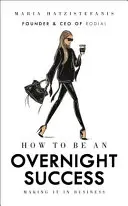 Wie man von heute auf morgen erfolgreich wird: Erfolgreich im Geschäft - How to Be an Overnight Success: Making It in Business