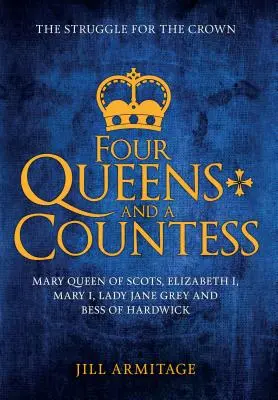 Vier Königinnen und eine Gräfin: Maria, Königin der Schotten, Elisabeth I., Maria I., Lady Jane Grey und Bess von Hardwick: Der Kampf um die Krone - Four Queens and a Countess: Mary Queen of Scots, Elizabeth I, Mary I, Lady Jane Grey and Bess of Hardwick: The Struggle for the Crown