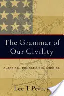 Die Grammatik unserer Höflichkeit: Klassische Erziehung in Amerika - The Grammar of Our Civility: Classical Education in America