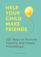 Helfen Sie Ihrem Kind, Freunde zu finden: 101 Wege, um gesunde und glückliche Freundschaften zu pflegen - Help Your Child Make Friends: 101 Ways to Nurture Healthy and Happy Friendships