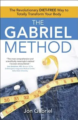 Die Gabriel-Methode: Der revolutionäre, diätfreie Weg zur völligen Umgestaltung Ihres Körpers - The Gabriel Method: The Revolutionary Diet-Free Way to Totally Transform Your Body