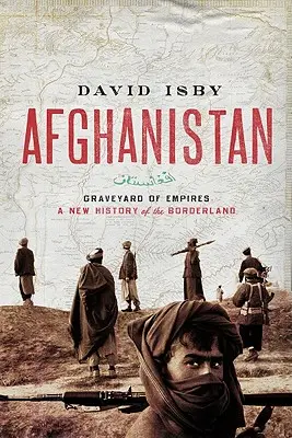 Afghanistan: Friedhof der Imperien: Eine neue Geschichte des Grenzgebiets - Afghanistan: Graveyard of Empires: A New History of the Borderlands
