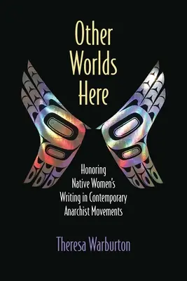 Andere Welten hier: Die Würdigung des Schreibens einheimischer Frauen in zeitgenössischen anarchistischen Bewegungen - Other Worlds Here: Honoring Native Women's Writing in Contemporary Anarchist Movements
