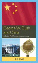 George W. Bush und China: Politiken, Probleme und Partnerschaften - George W. Bush and China: Policies, Problems, and Partnerships