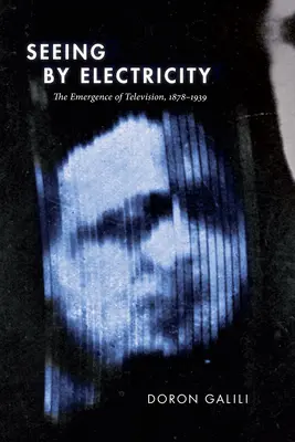Sehen durch Elektrizität: Das Aufkommen des Fernsehens, 1878-1939 - Seeing by Electricity: The Emergence of Television, 1878-1939