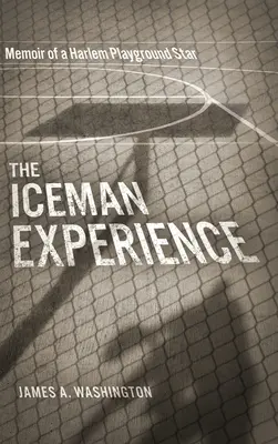 Die Erfahrung des Iceman: Memoiren eines Harlemer Spielplatzstars - The Iceman Experience: Memoir of a Harlem Playground Star