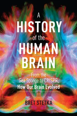 Eine Geschichte des menschlichen Gehirns: Vom Meeresschwamm zu Crispr, wie sich unser Gehirn entwickelt hat - A History of the Human Brain: From the Sea Sponge to Crispr, How Our Brain Evolved