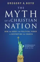 Der Mythos einer christlichen Nation: Wie das Streben nach politischer Macht die Kirche vernichtet - The Myth of a Christian Nation: How the Quest for Political Power Is Destroying the Church
