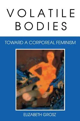 Flüchtige Körper: Auf dem Weg zu einem leiblichen Feminismus - Volatile Bodies: Toward a Corporeal Feminism