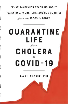Das Leben in der Quarantäne von Cholera bis Covid-19: Was uns Pandemien über Elternschaft, Arbeit, Leben und Gemeinschaften vom 17. Jahrhundert bis heute lehren - Quarantine Life from Cholera to Covid-19: What Pandemics Teach Us about Parenting, Work, Life, and Communities from the 1700s to Today