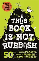 Dieses Buch ist kein Müll - 50 Wege, Plastik zu entsorgen, Müll zu reduzieren und die Welt zu retten! - This Book is Not Rubbish - 50 Ways to Ditch Plastic, Reduce Rubbish and Save the World!