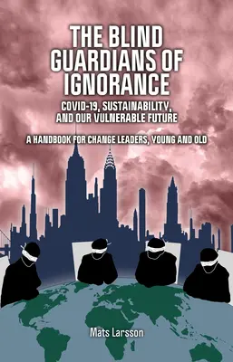 Die blinden Wächter der Unwissenheit: Covid-19, Nachhaltigkeit und unsere gefährdete Zukunft - The Blind Guardians of Ignorance: Covid-19, Sustainability, and Our Vulnerable Future