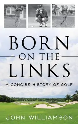 Auf den Links geboren: Eine prägnante Geschichte des Golfsports - Born on the Links: A Concise History of Golf