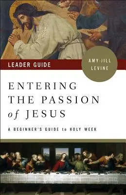 Einstieg in die Passion Jesu: Leitfaden für Anfänger: Ein Leitfaden für Einsteiger in die Karwoche - Entering the Passion of Jesus Leader Guide: A Beginner's Guide to Holy Week