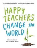 Glückliche Lehrer verändern die Welt: Ein Leitfaden für die Kultivierung von Achtsamkeit in der Bildung - Happy Teachers Change the World: A Guide for Cultivating Mindfulness in Education