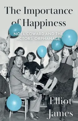 Die Wichtigkeit des Glücks: Nol Coward und das Waisenhaus der Schauspieler - The Importance of Happiness: Nol Coward and the Actors' Orphanage