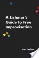 Leitfaden für Zuhörer zur freien Improvisation - A Listener's Guide to Free Improvisation